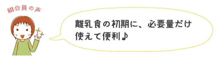 離乳食の初期に、必要量だけ使えて便利♪