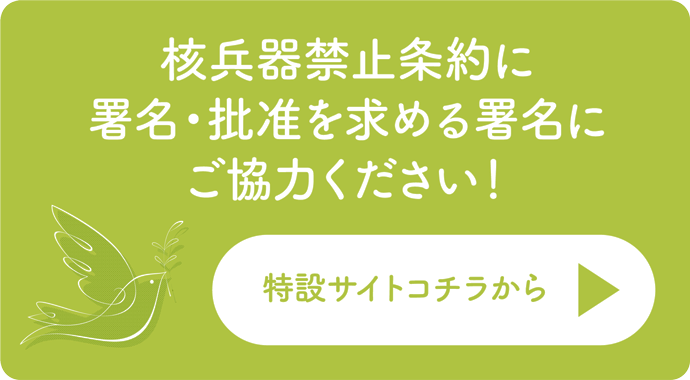 核兵器禁止条約に署名・批准を求める署名にご協力ください。