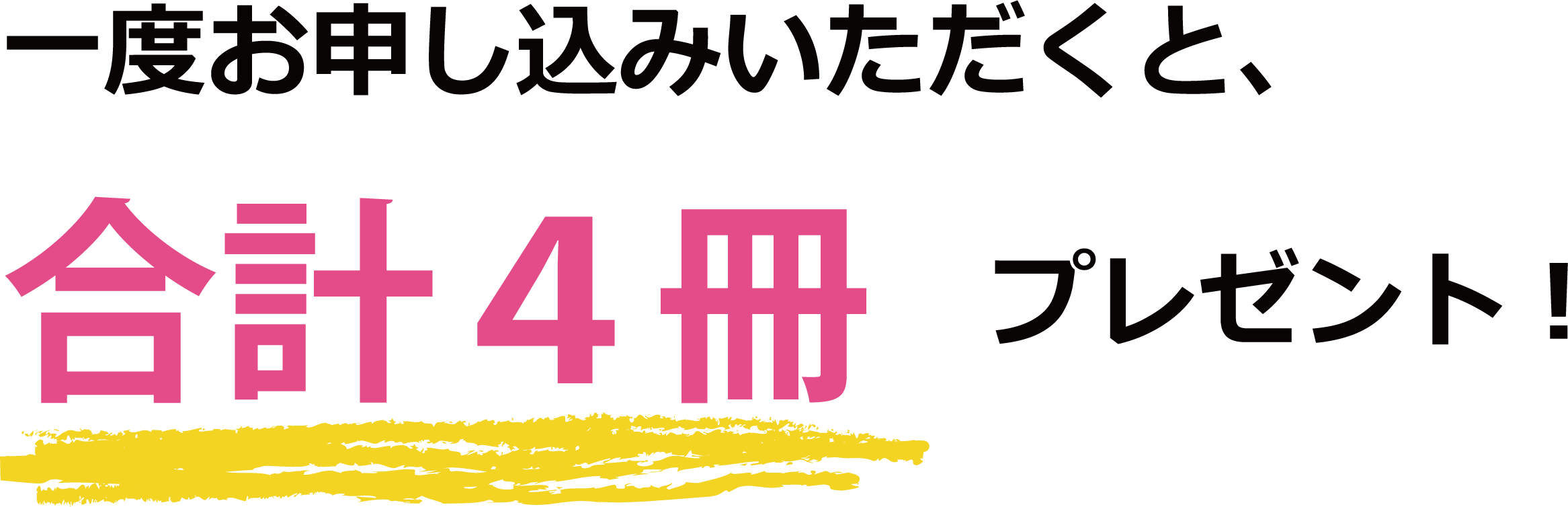 一度お申し込みいただくと、合計4冊プレゼント！