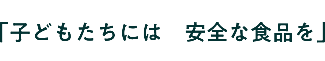 「子どもたちには　安全な食品を」