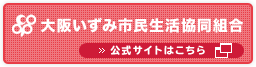 大阪いずみ市民生活協同組合　公式サイトはこちら