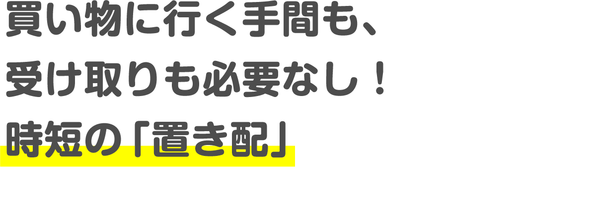 買い物に行く手間も、受け取りも必要なし!時短の「置き配」