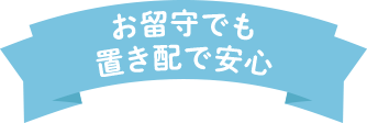 お留守でも置き配で安心