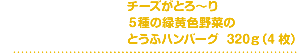 チーズがとろ～り５種の緑黄色野菜のとうふハンバーグ　320ｇ（4枚）