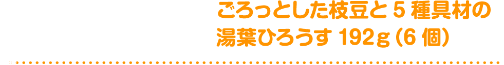 ごろっとした枝豆と5種具材の湯葉ひろうす192ｇ（6個）