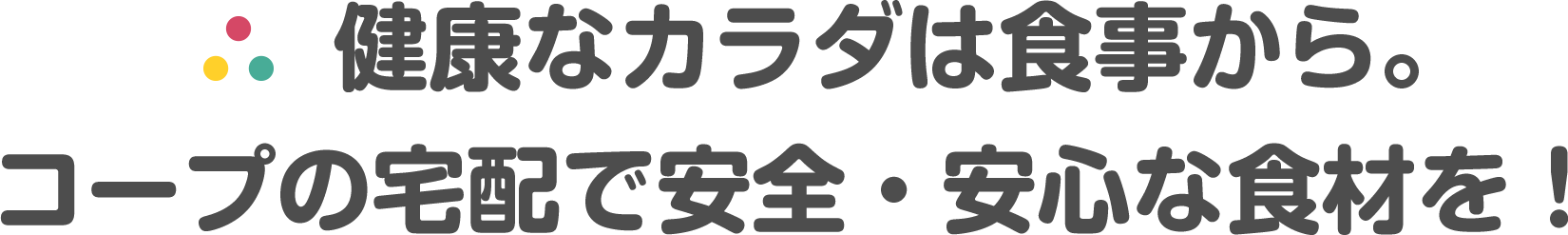 健康なカラダは食事から。コープの宅配で安全・安心な食材を!