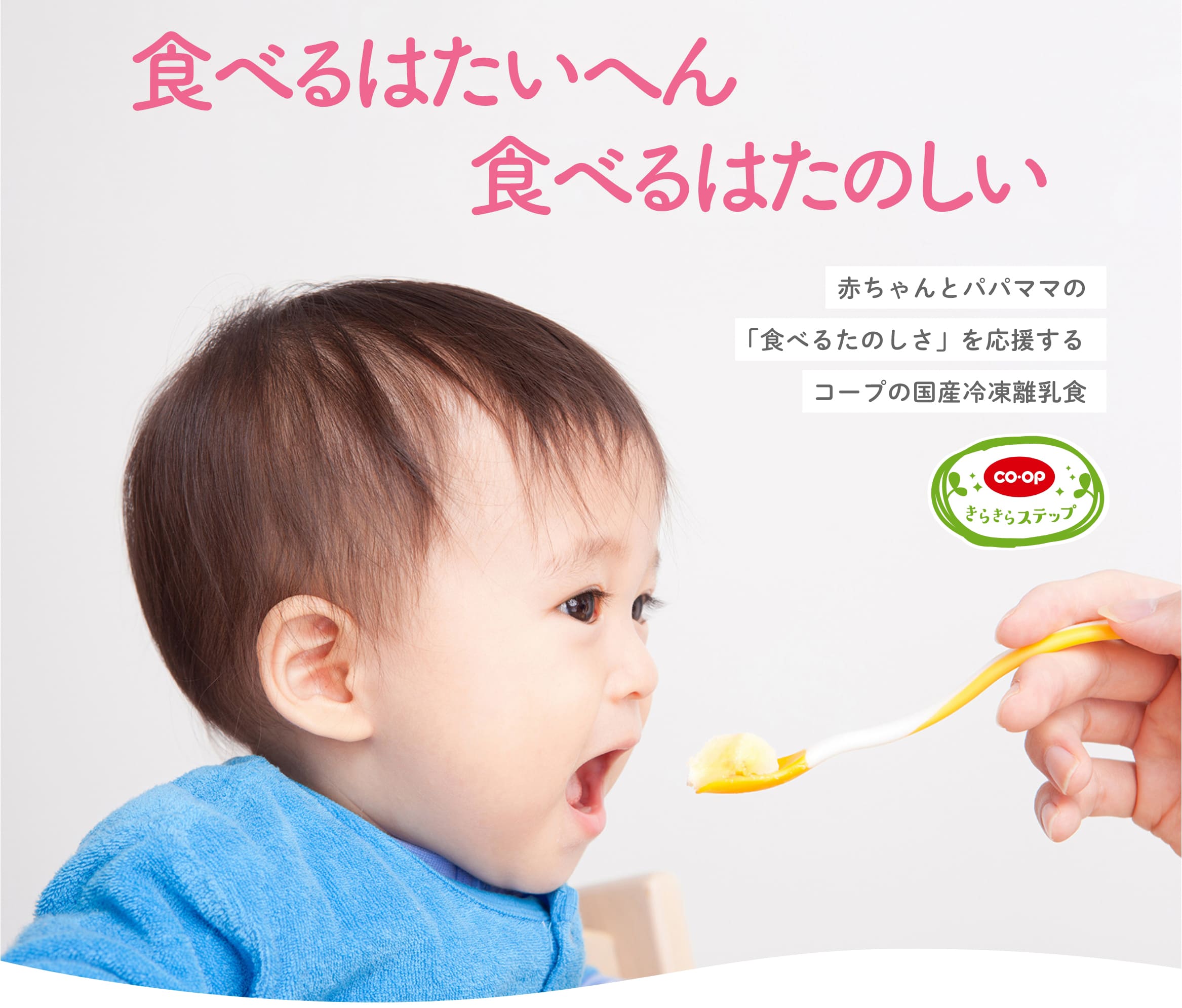 食べるはたいへん 食べるはたのしい 赤ちゃんとパパママの 「食べるたのしさ」を応援する コープの国産冷凍離乳食 コープ きらきらステップ