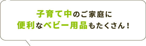 子育て中のご家庭に便利なベビー用品もたくさん!