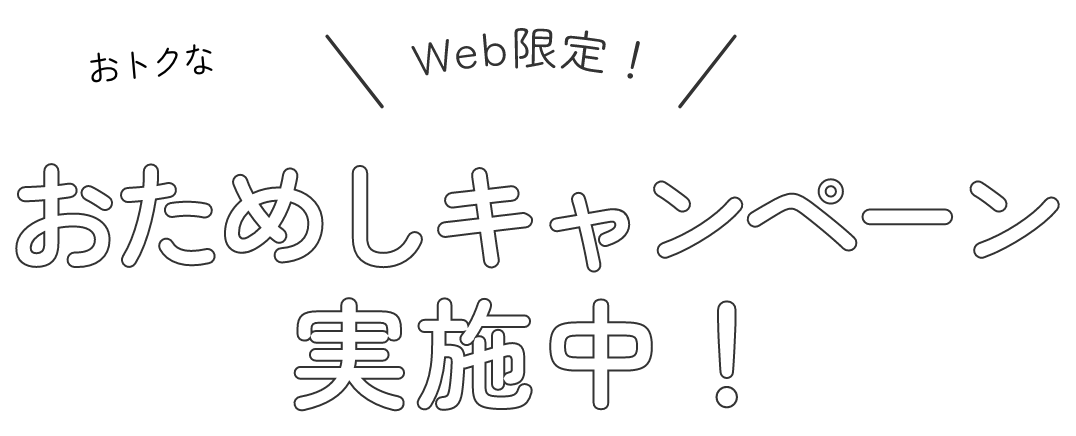 WEB限定 おトクなおためしキャンペーン実施中！