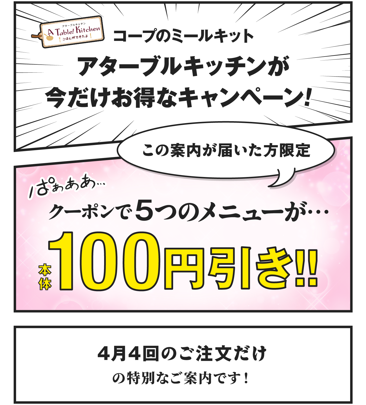 コープのミールキットアターブルキッチンが今だけお得なキャンペーン！この案内が届いた方限定、クーポンで5つのメニューが本体100円引き！4月4回のご注文だけの特別なご案内です！