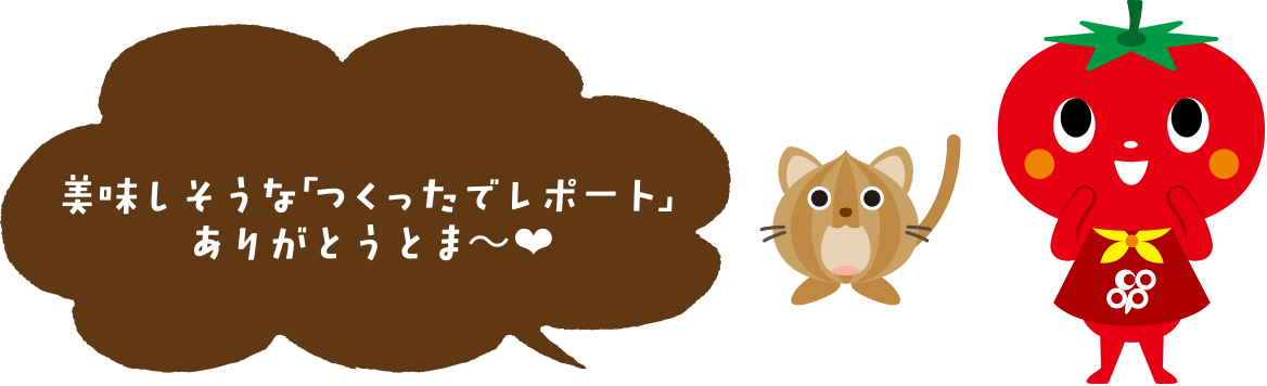 美味しそうな「つくったでレポート」ありがとうとま～❤