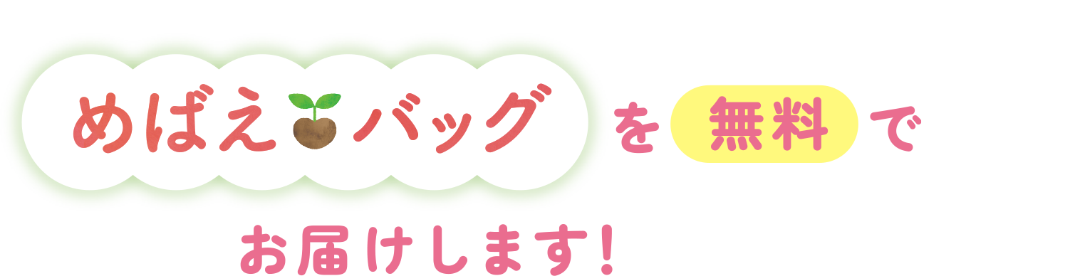 めばえバッグを無料でお届けします！