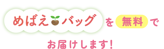 めばえバッグを無料でお届けします！