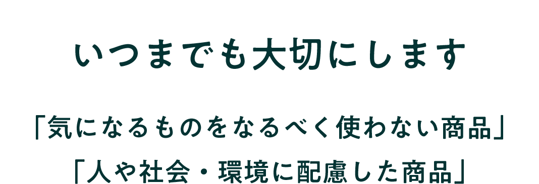 いつまでも大切にします　「気になるものをなるべく使わない商品」「人や社会・環境に配慮した商品」