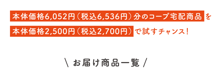 本体価格6,052円（税込6,536円）分のコープ宅配商品を本体価格2,500円（税込2,700円）で試すチャンス！