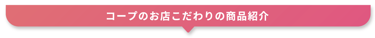 コープのお店こだわりの商品紹介