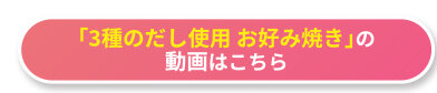 「3種のだし使用 お好み焼き」の動画はこちら