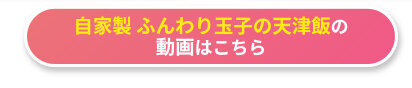自家製 ふんわり玉子の天津飯の動画はこちら